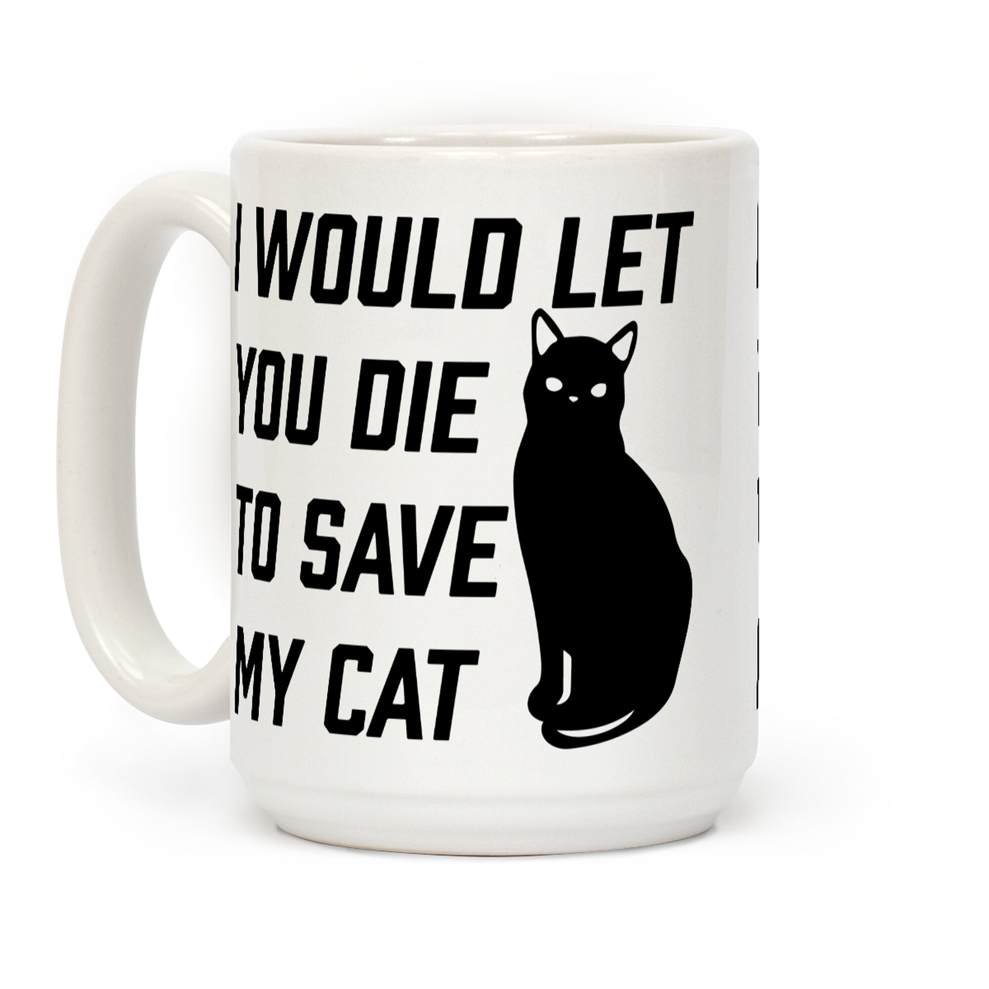 I Would Let You Die to Save My Cat Coffee Mug