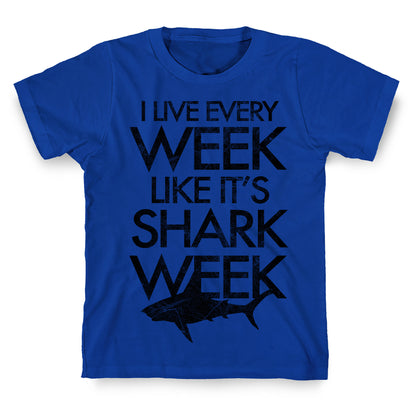 I Live Every Week Like It's Shark Week T-Shirt