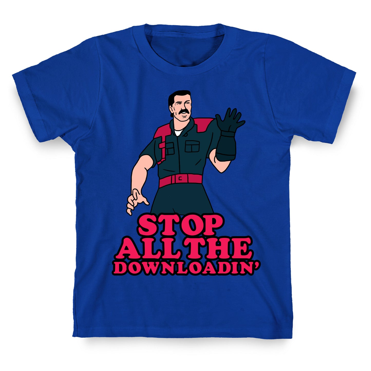 Stop All The Downloadin' T-Shirt