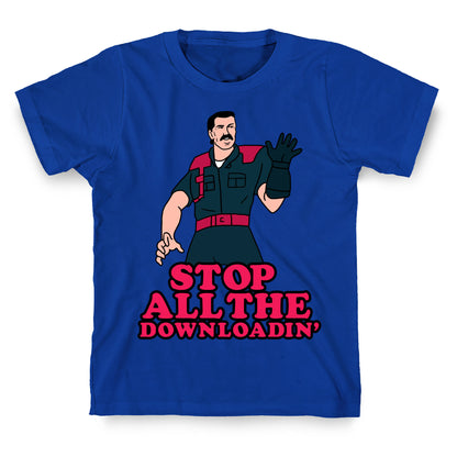 Stop All The Downloadin' T-Shirt