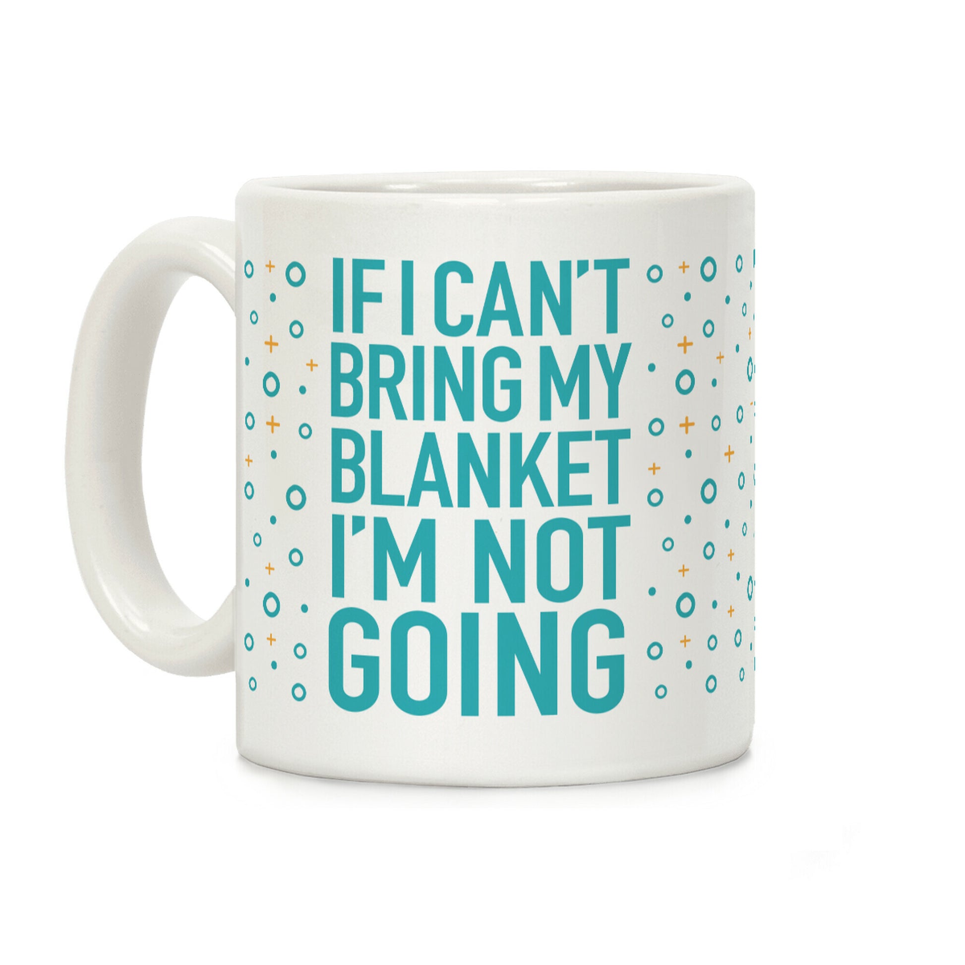 If I Can't Take My Blanket, I'm Not Going Coffee Mug