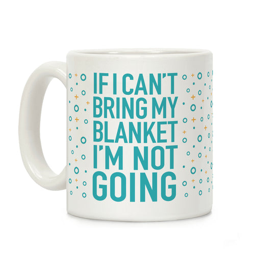 If I Can't Take My Blanket, I'm Not Going Coffee Mug