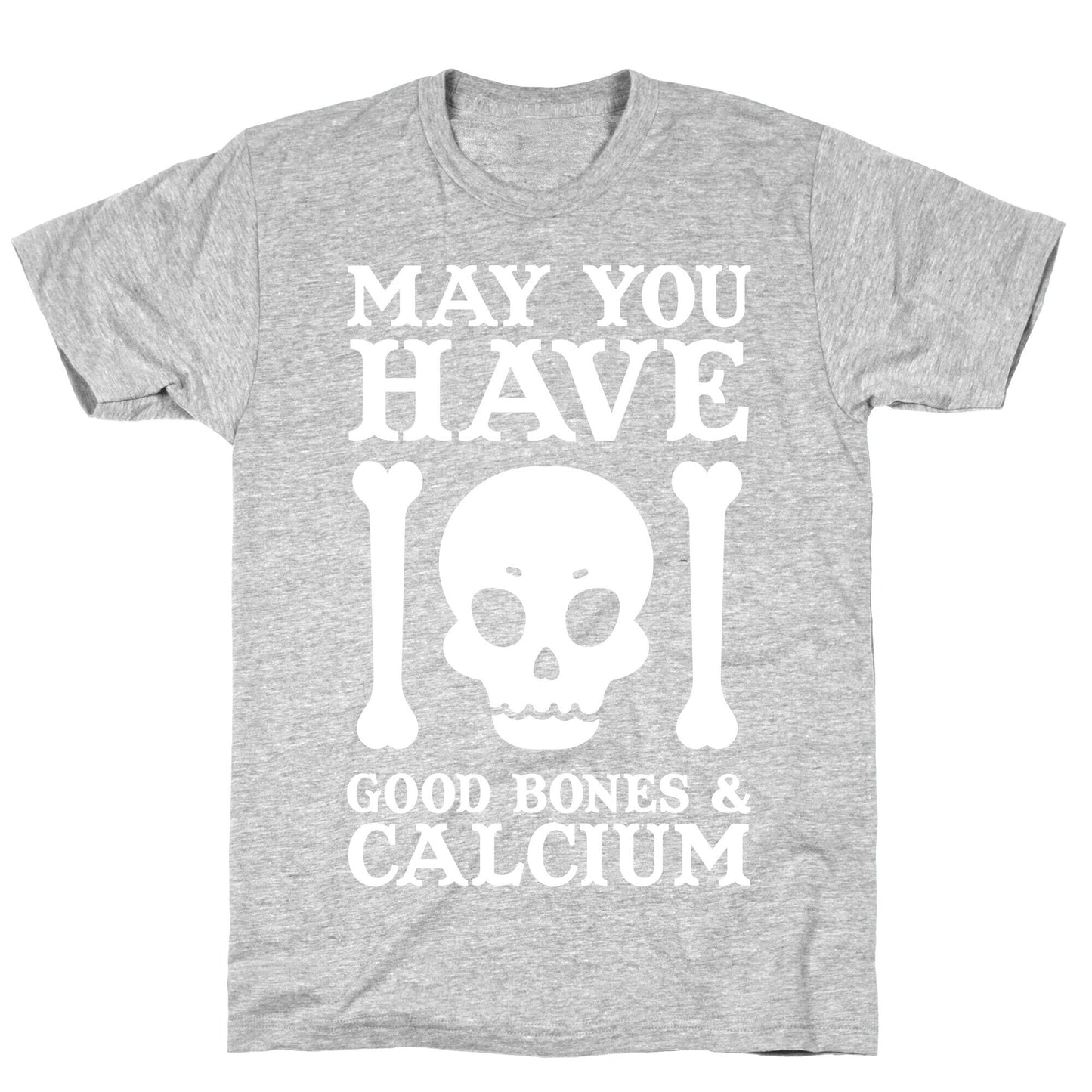 May You Have Good Bones and Calcium T-Shirt