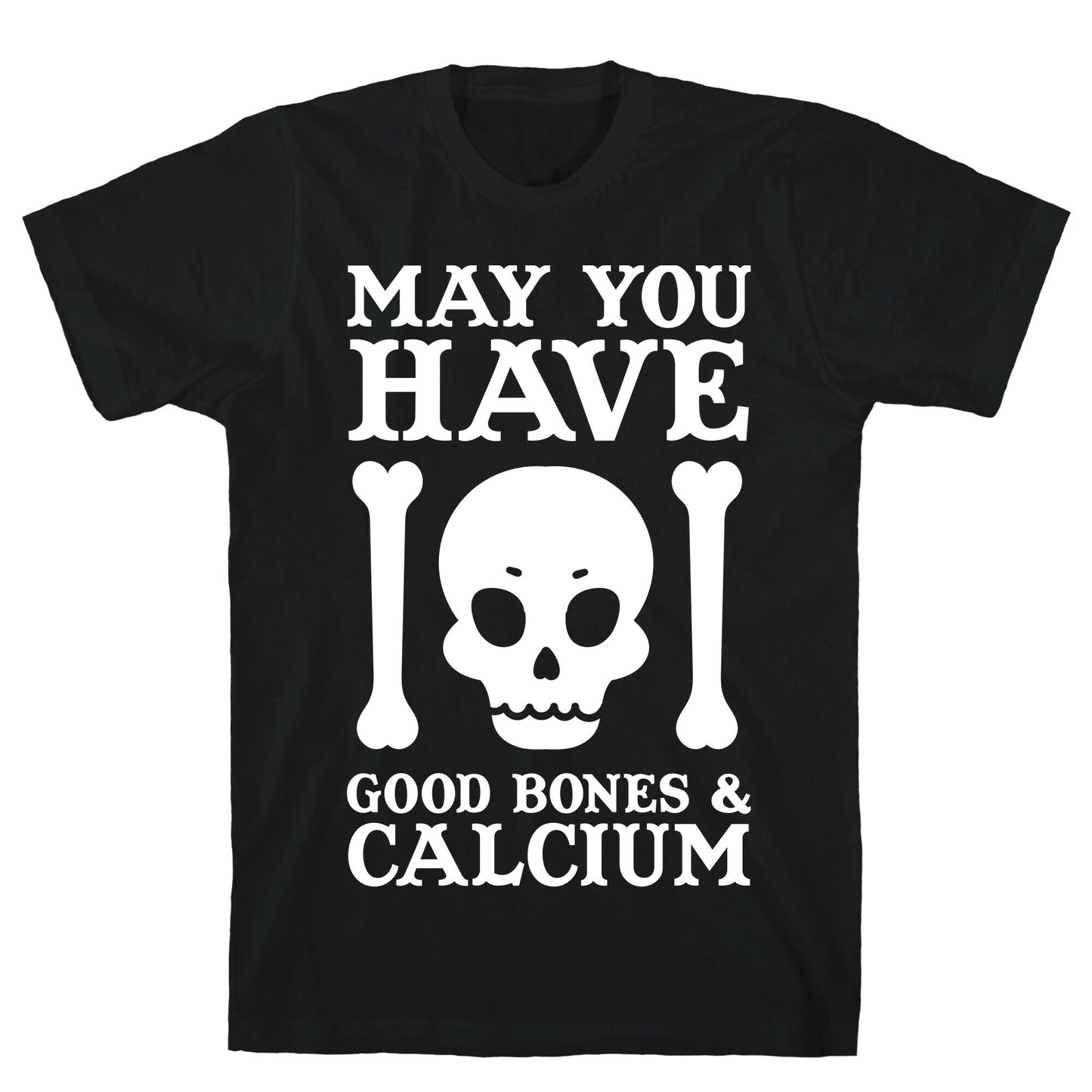 May You Have Good Bones and Calcium T-Shirt