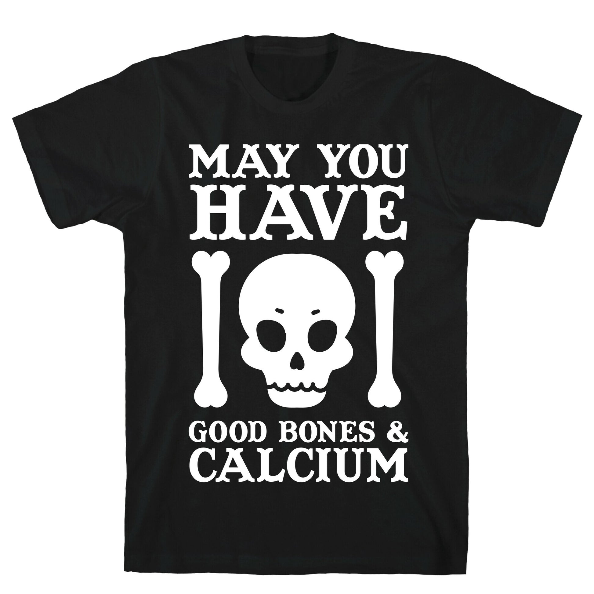 May You Have Good Bones and Calcium T-Shirt