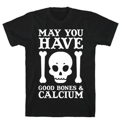 May You Have Good Bones and Calcium T-Shirt
