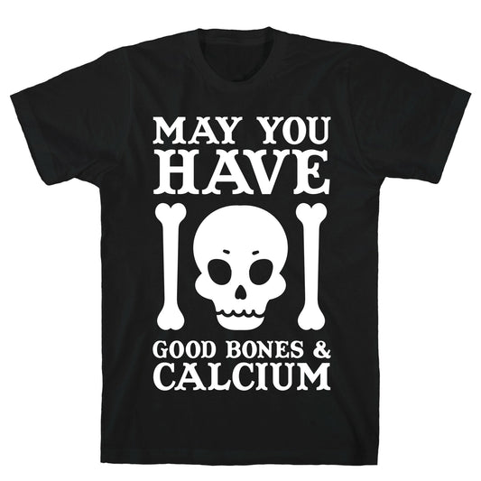 May You Have Good Bones and Calcium T-Shirt