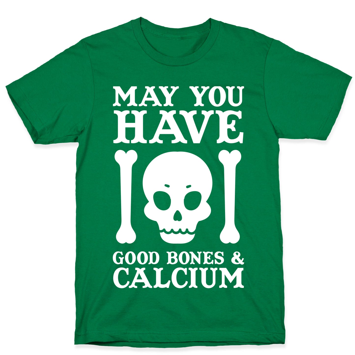 May You Have Good Bones and Calcium T-Shirt
