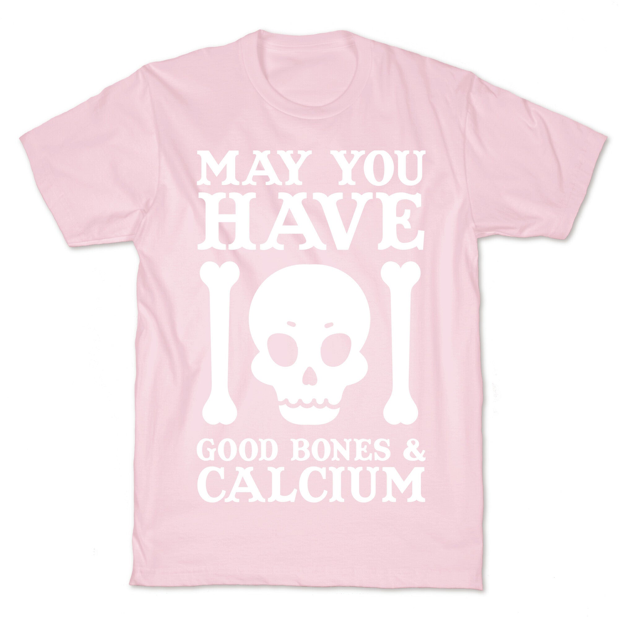 May You Have Good Bones and Calcium T-Shirt
