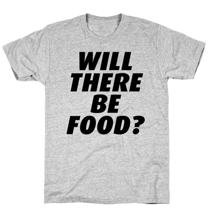 Will There Be Food? T-Shirt