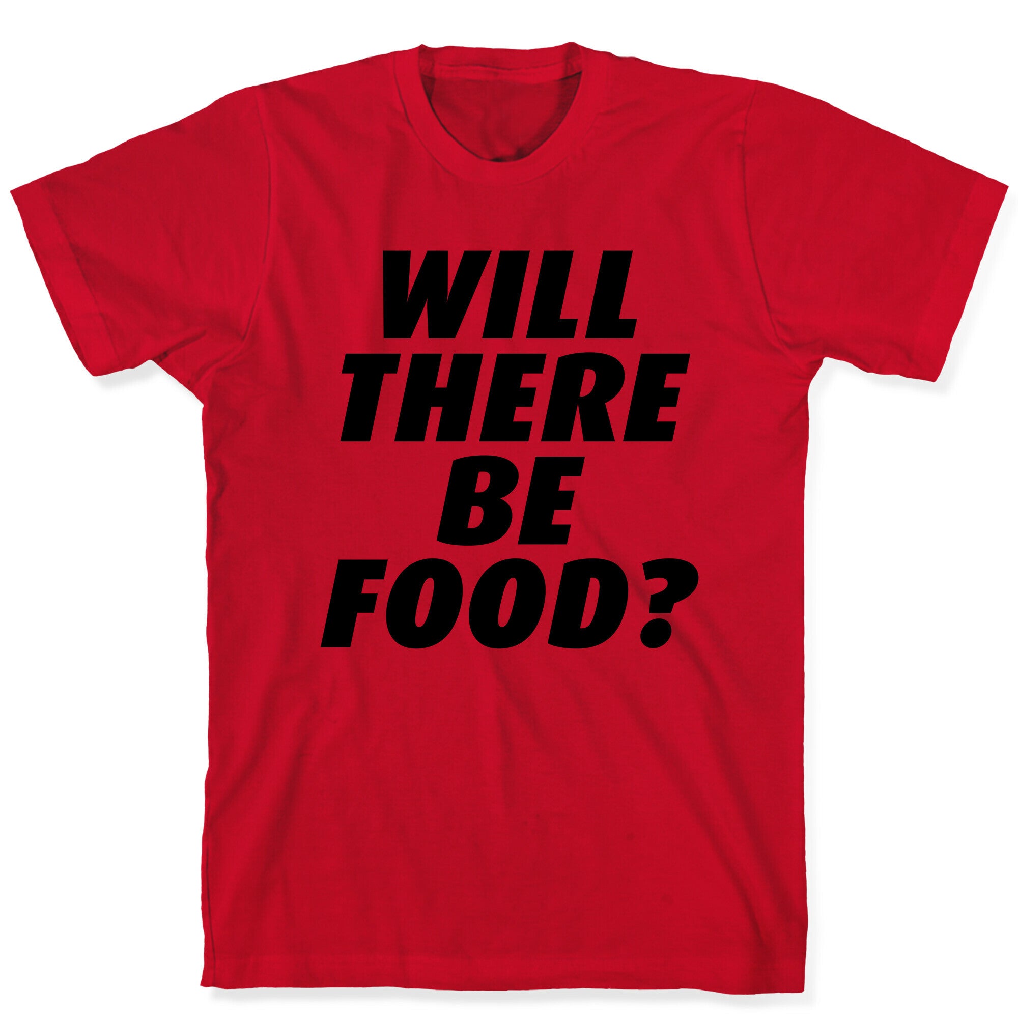 Will There Be Food? T-Shirt
