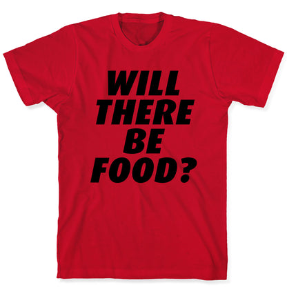 Will There Be Food? T-Shirt