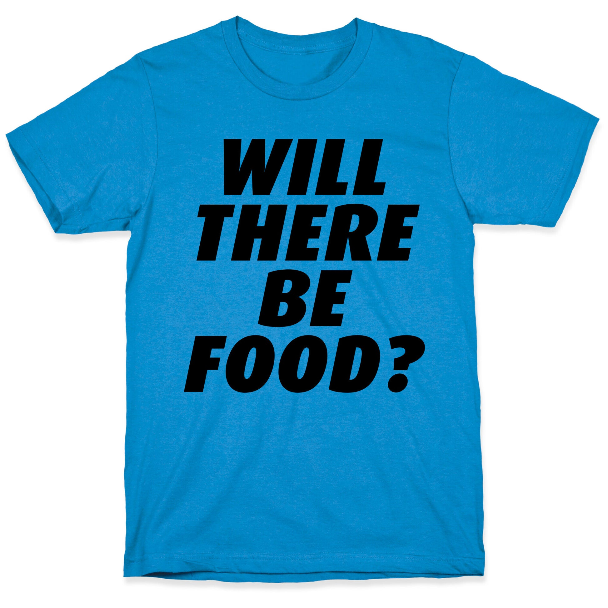Will There Be Food? T-Shirt
