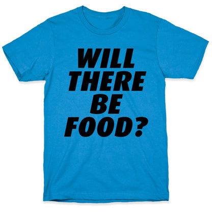 Will There Be Food? T-Shirt
