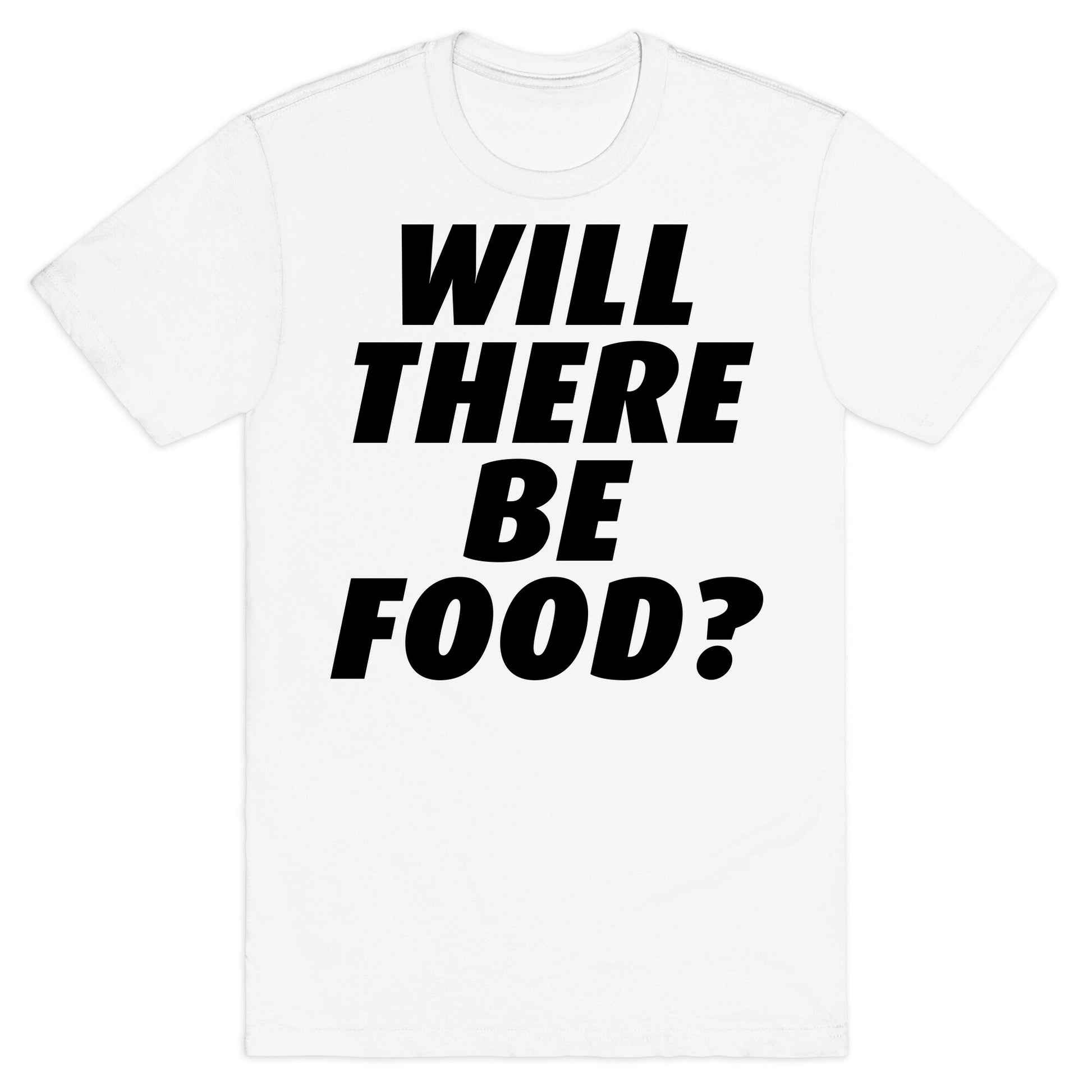 Will There Be Food? T-Shirt