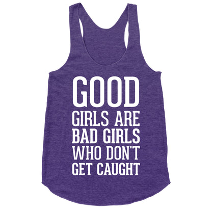 Good Girls Are Bad Girls Who Don't Get Caught Racerback Tank