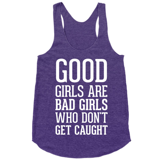 Good Girls Are Bad Girls Who Don't Get Caught Racerback Tank
