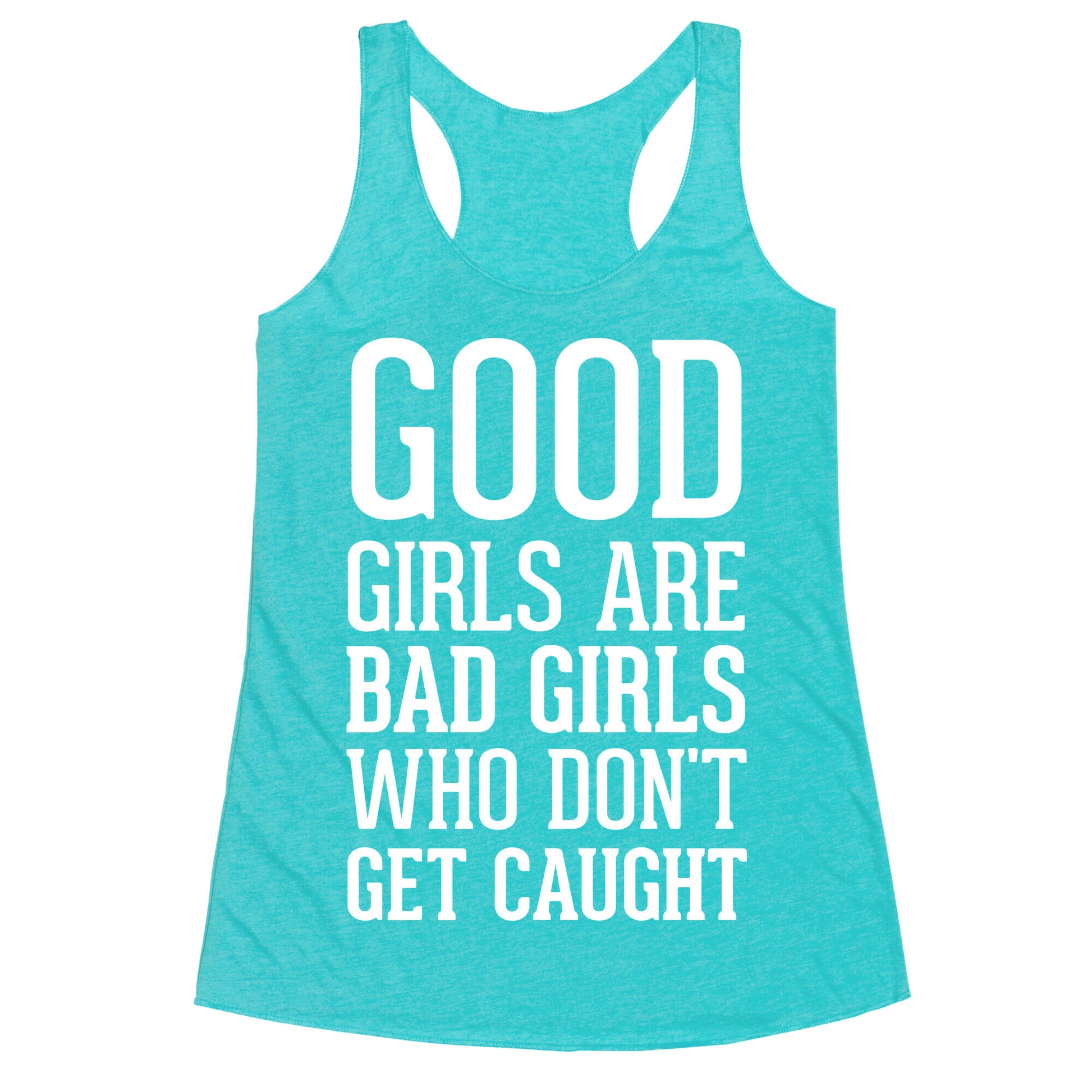 Good Girls Are Bad Girls Who Don't Get Caught Racerback Tank
