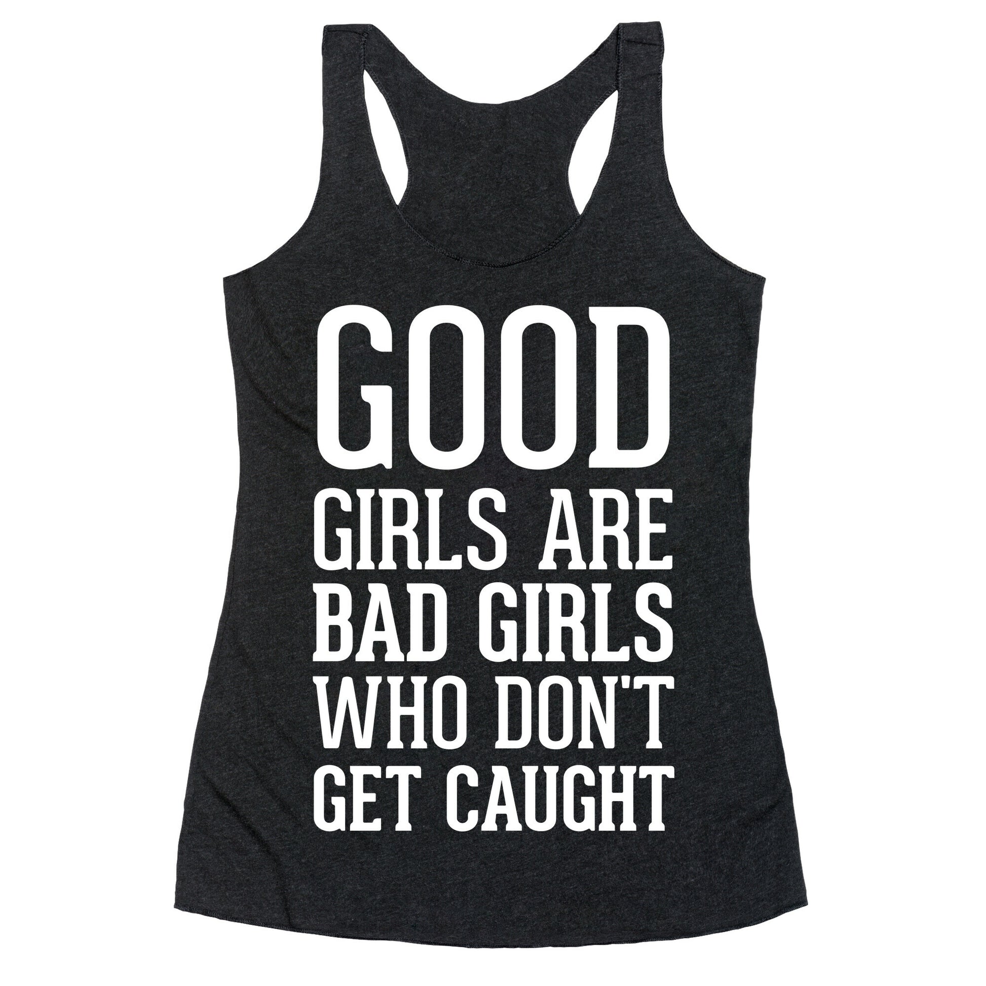 Good Girls Are Bad Girls Who Don't Get Caught Racerback Tank