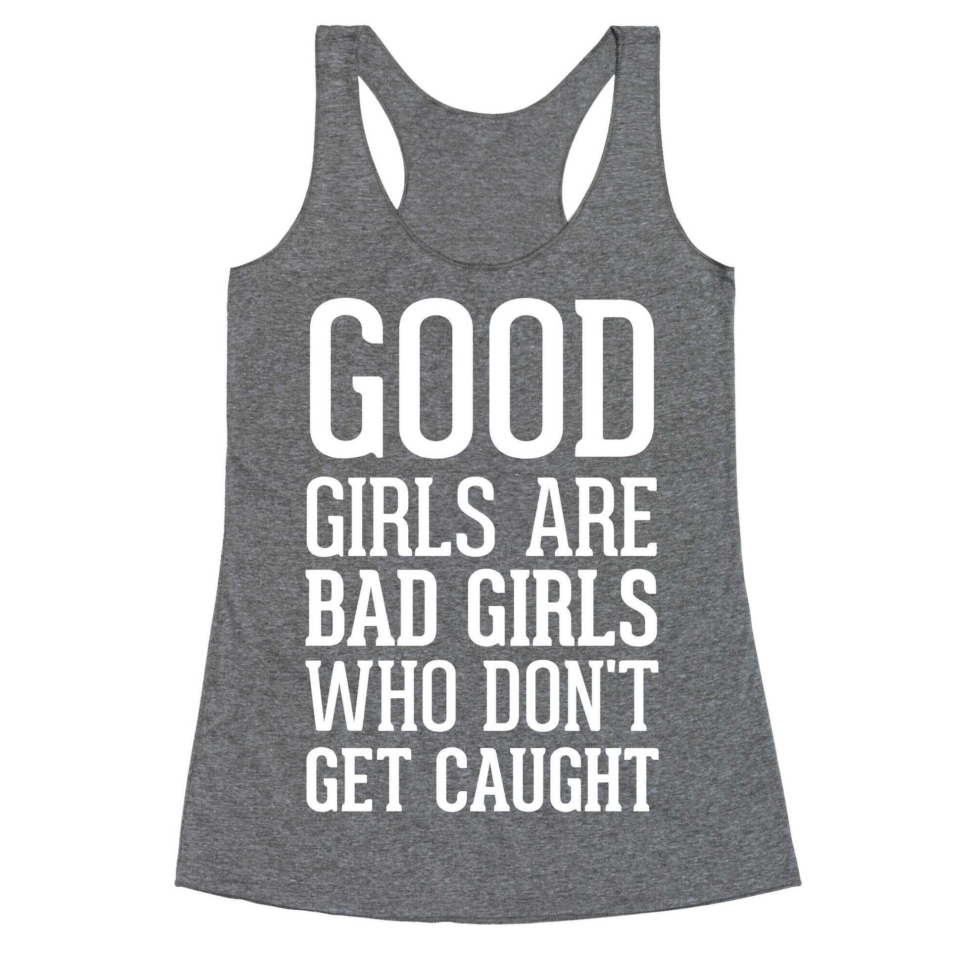 Good Girls Are Bad Girls Who Don't Get Caught Racerback Tank
