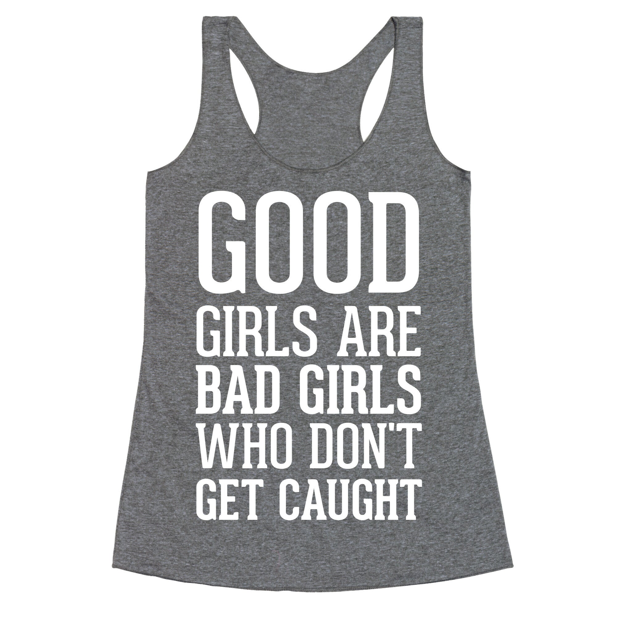 Good Girls Are Bad Girls Who Don't Get Caught Racerback Tank