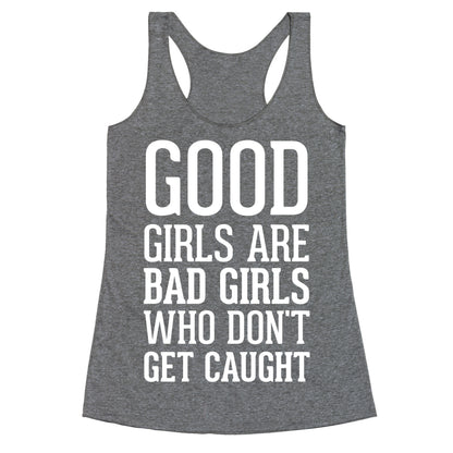 Good Girls Are Bad Girls Who Don't Get Caught Racerback Tank