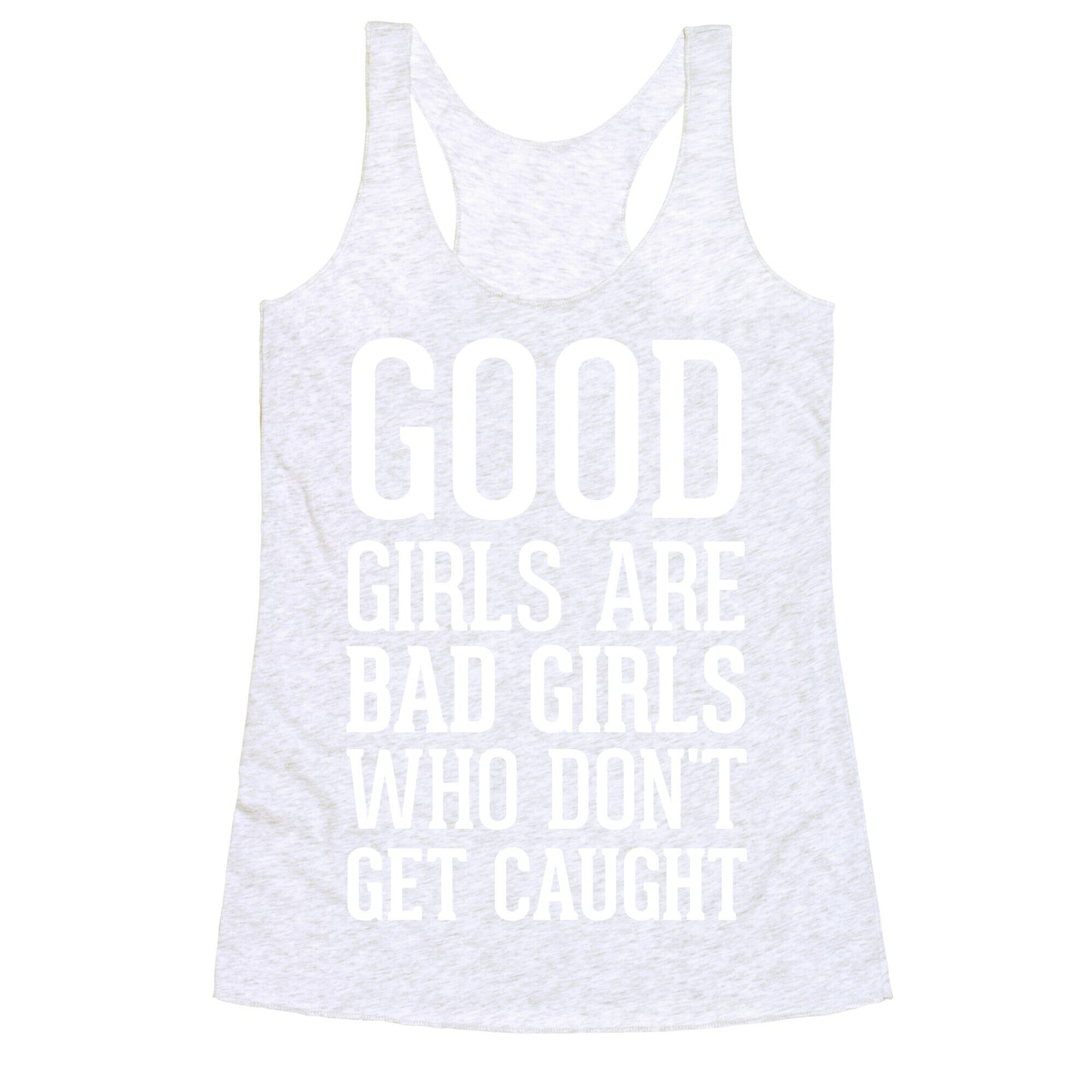Good Girls Are Bad Girls Who Don't Get Caught Racerback Tank