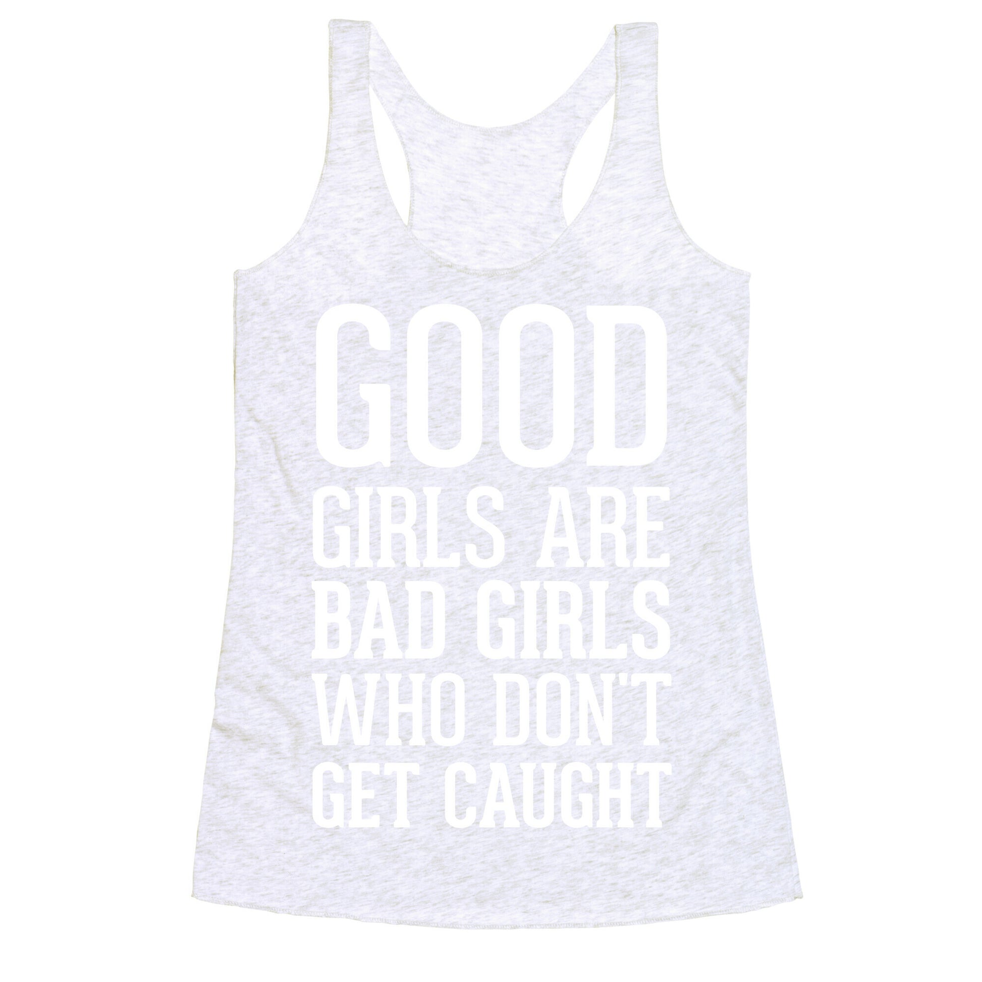 Good Girls Are Bad Girls Who Don't Get Caught Racerback Tank
