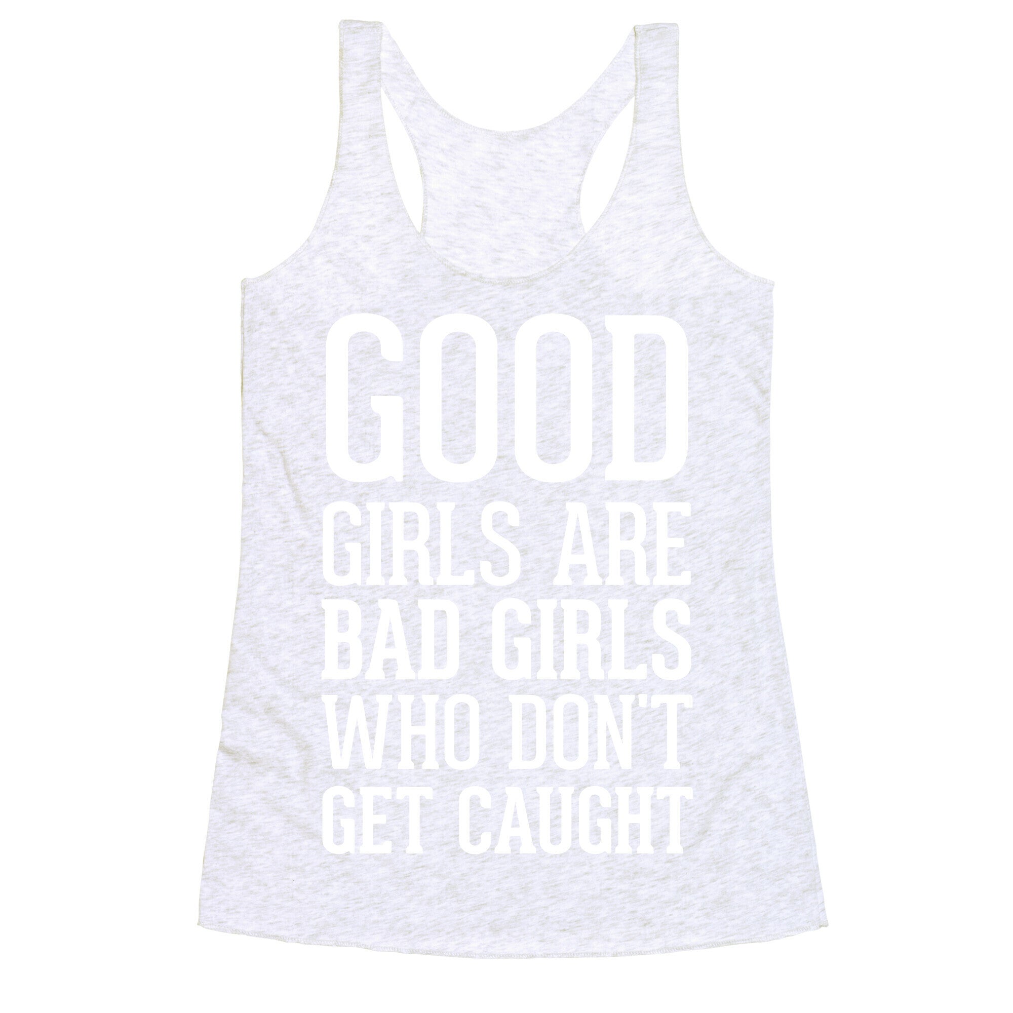 Good Girls Are Bad Girls Who Don't Get Caught Racerback Tank