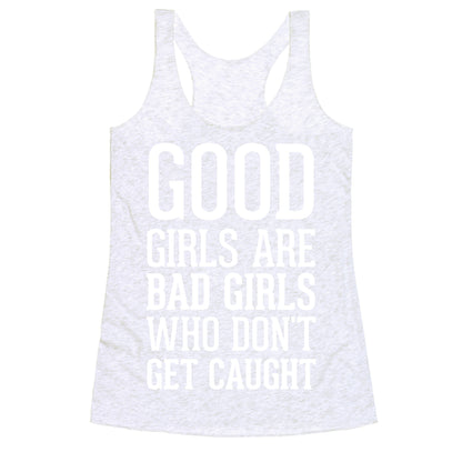 Good Girls Are Bad Girls Who Don't Get Caught Racerback Tank