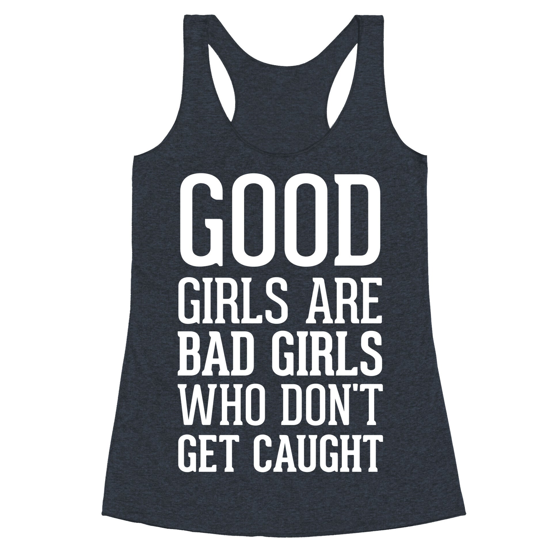 Good Girls Are Bad Girls Who Don't Get Caught Racerback Tank