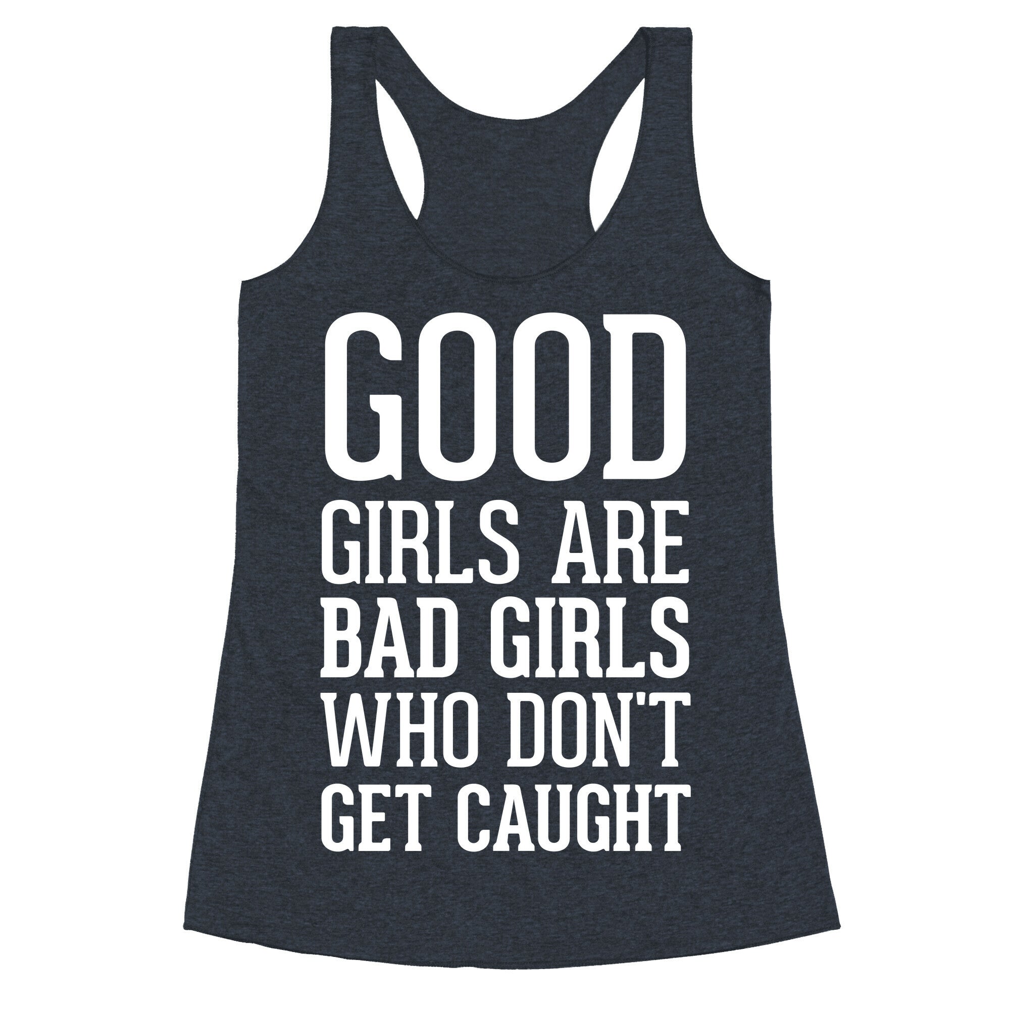 Good Girls Are Bad Girls Who Don't Get Caught Racerback Tank