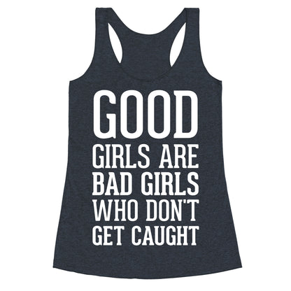 Good Girls Are Bad Girls Who Don't Get Caught Racerback Tank