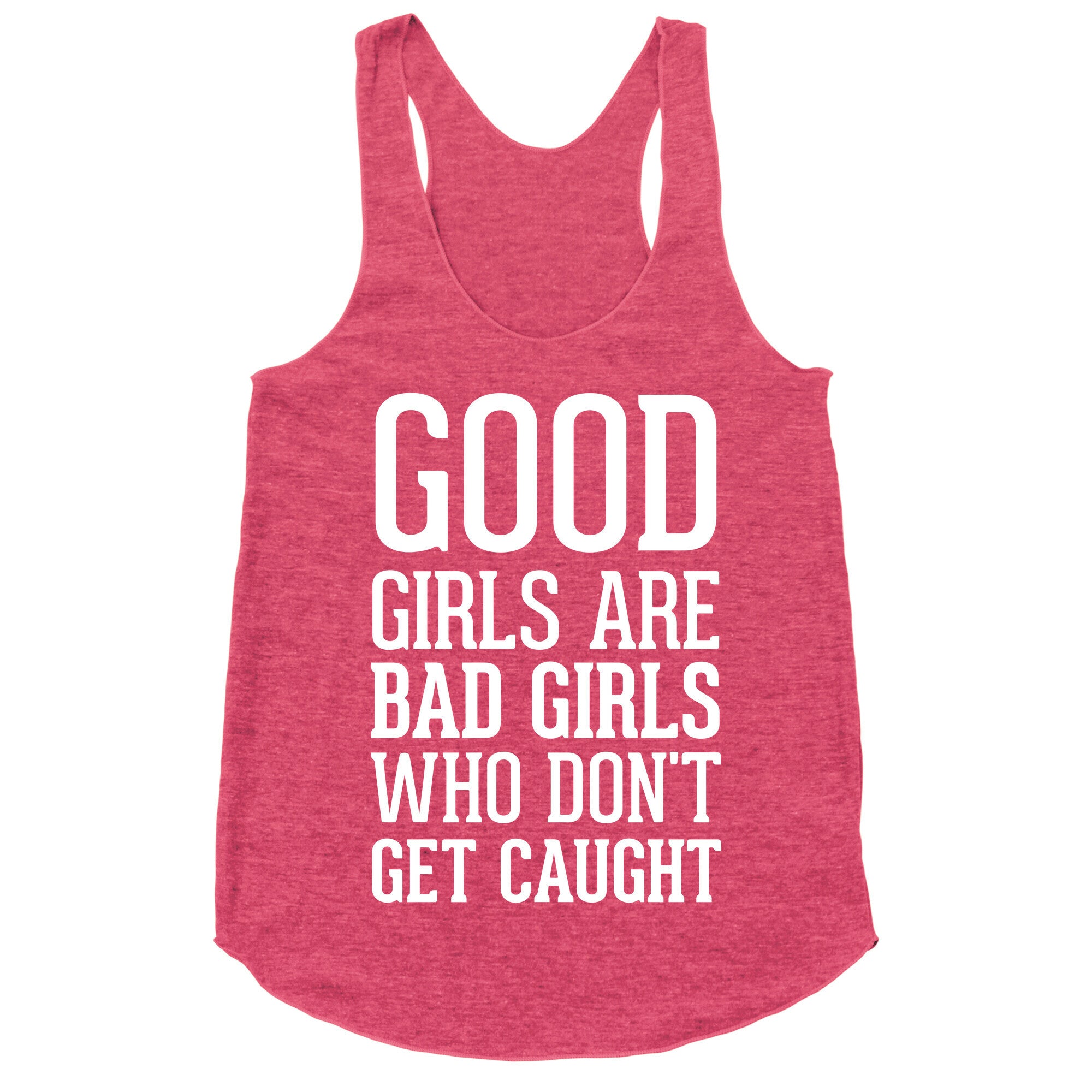 Good Girls Are Bad Girls Who Don't Get Caught Racerback Tank