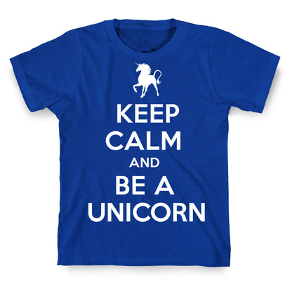 Keep Calm and Be a Unicorn T-Shirt