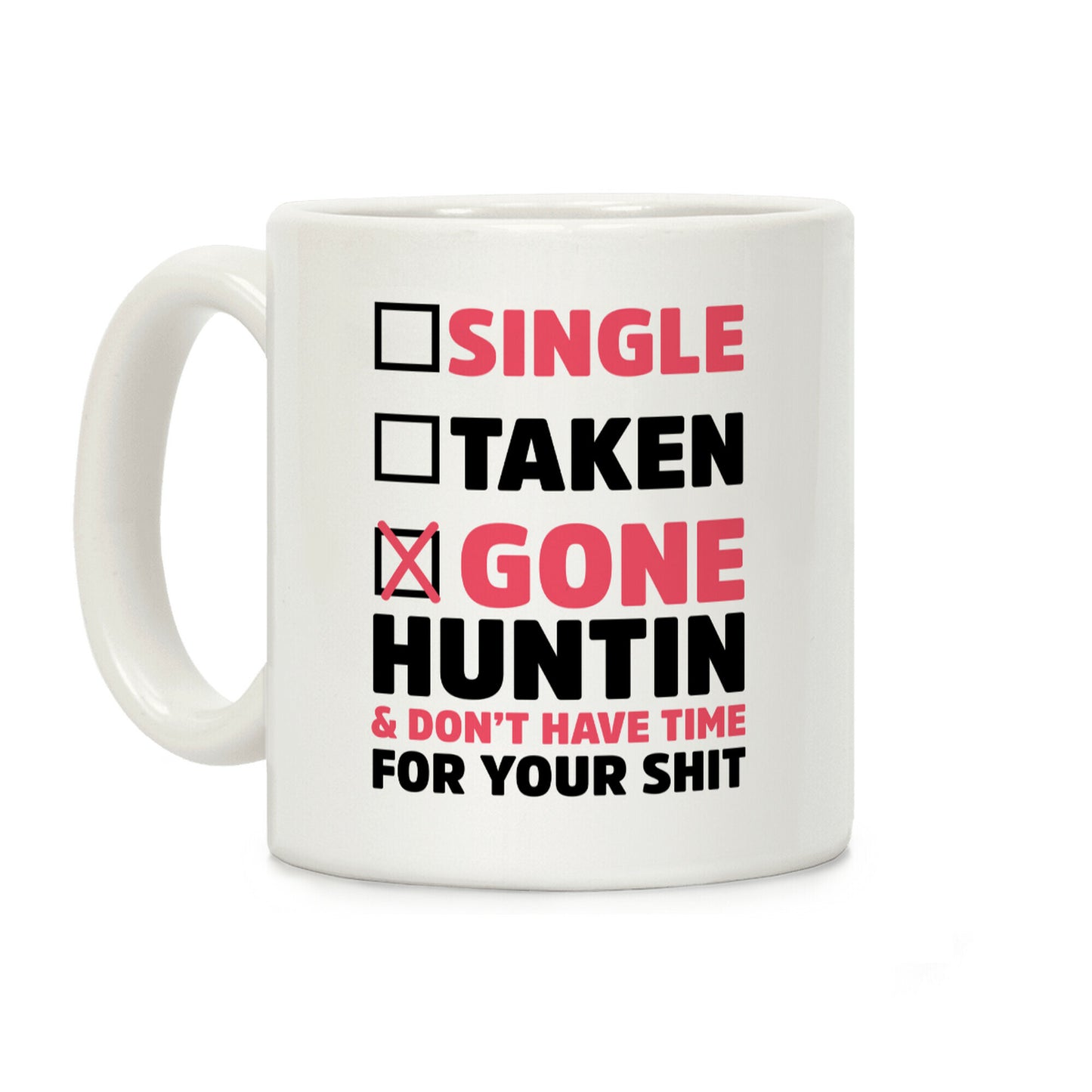 Single? Taken? Gone Huntin and I Don't Have Time For Your Shit Coffee Mug