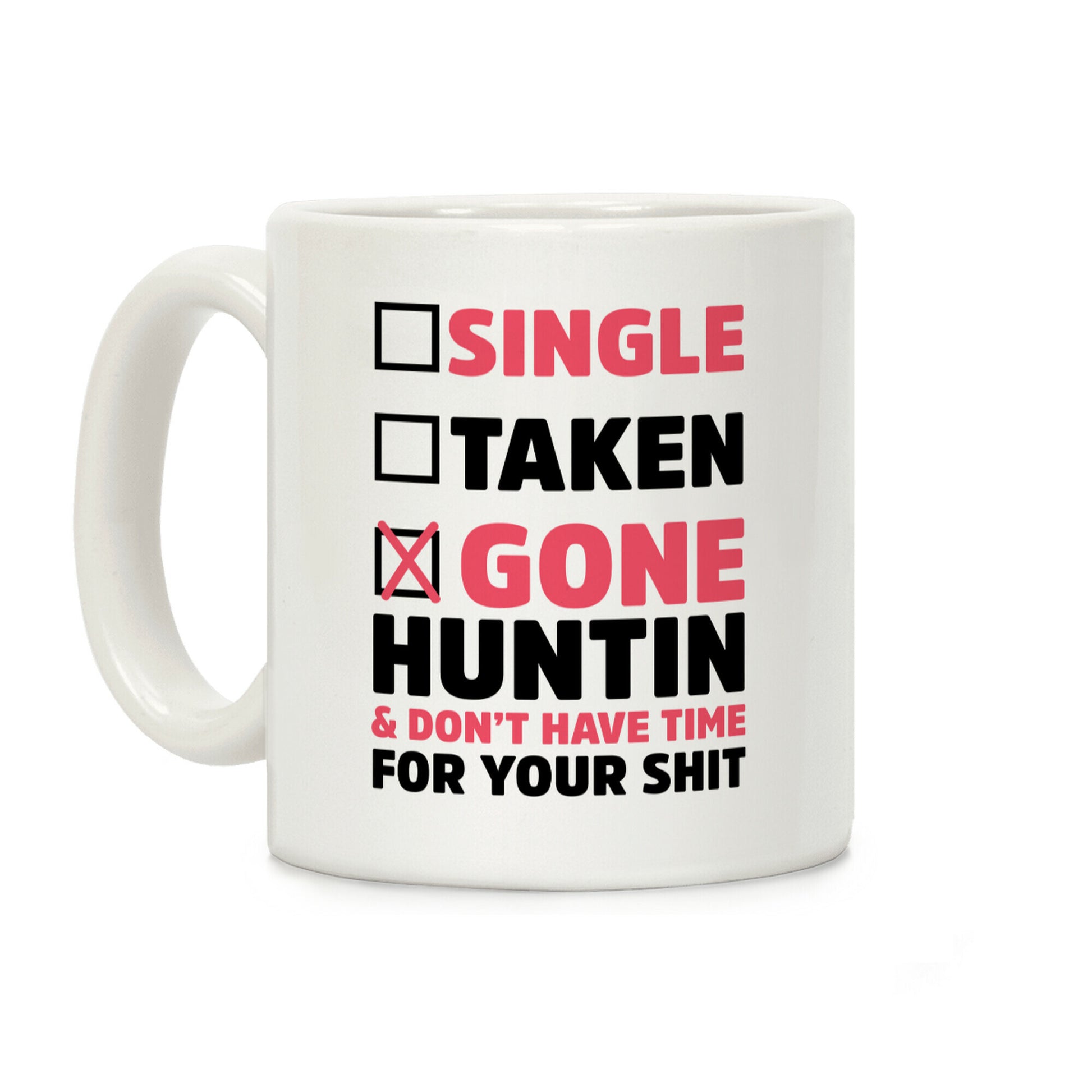 Single? Taken? Gone Huntin and I Don't Have Time For Your Shit Coffee Mug