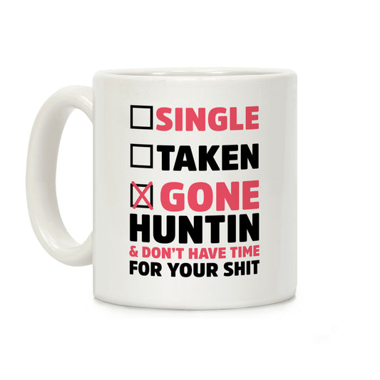 Single? Taken? Gone Huntin and I Don't Have Time For Your Shit Coffee Mug