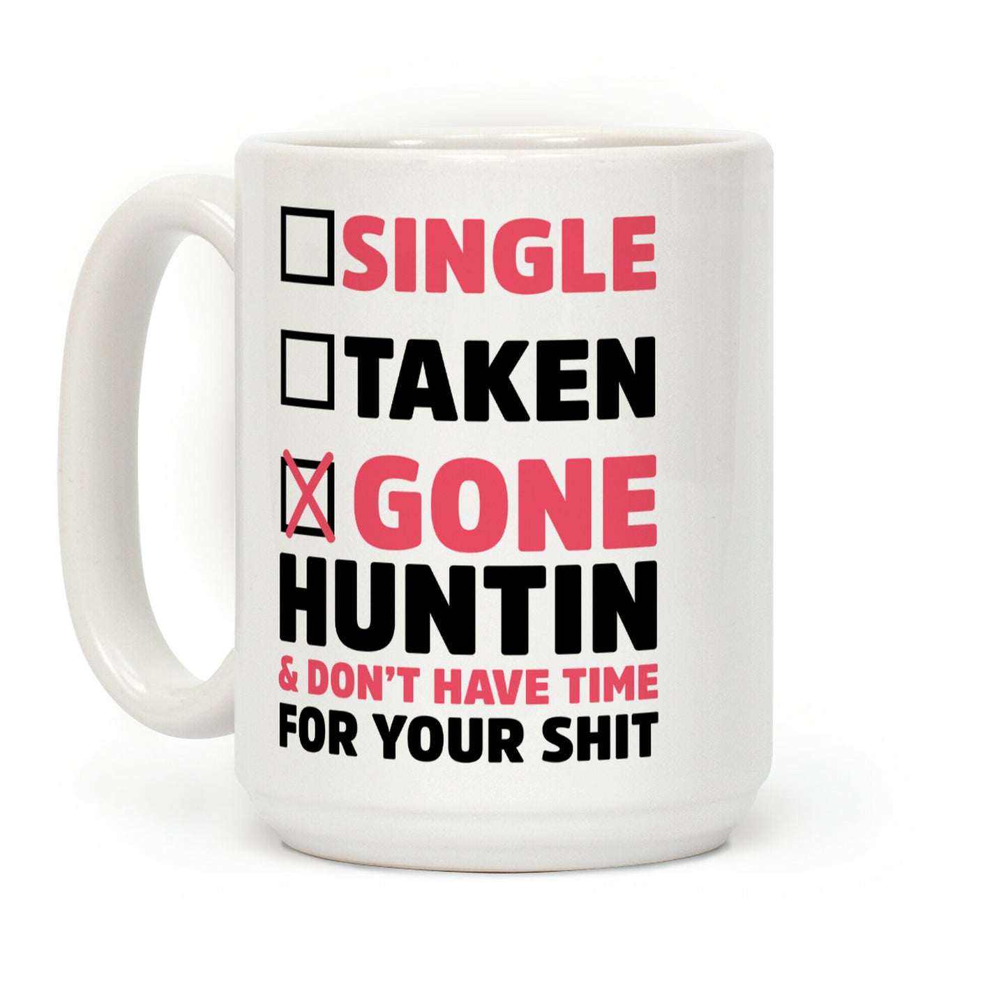 Single? Taken? Gone Huntin and I Don't Have Time For Your Shit Coffee Mug