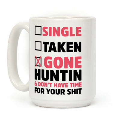 Single? Taken? Gone Huntin and I Don't Have Time For Your Shit Coffee Mug