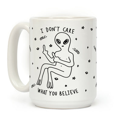 I Don't Care What You Believe Coffee Mug