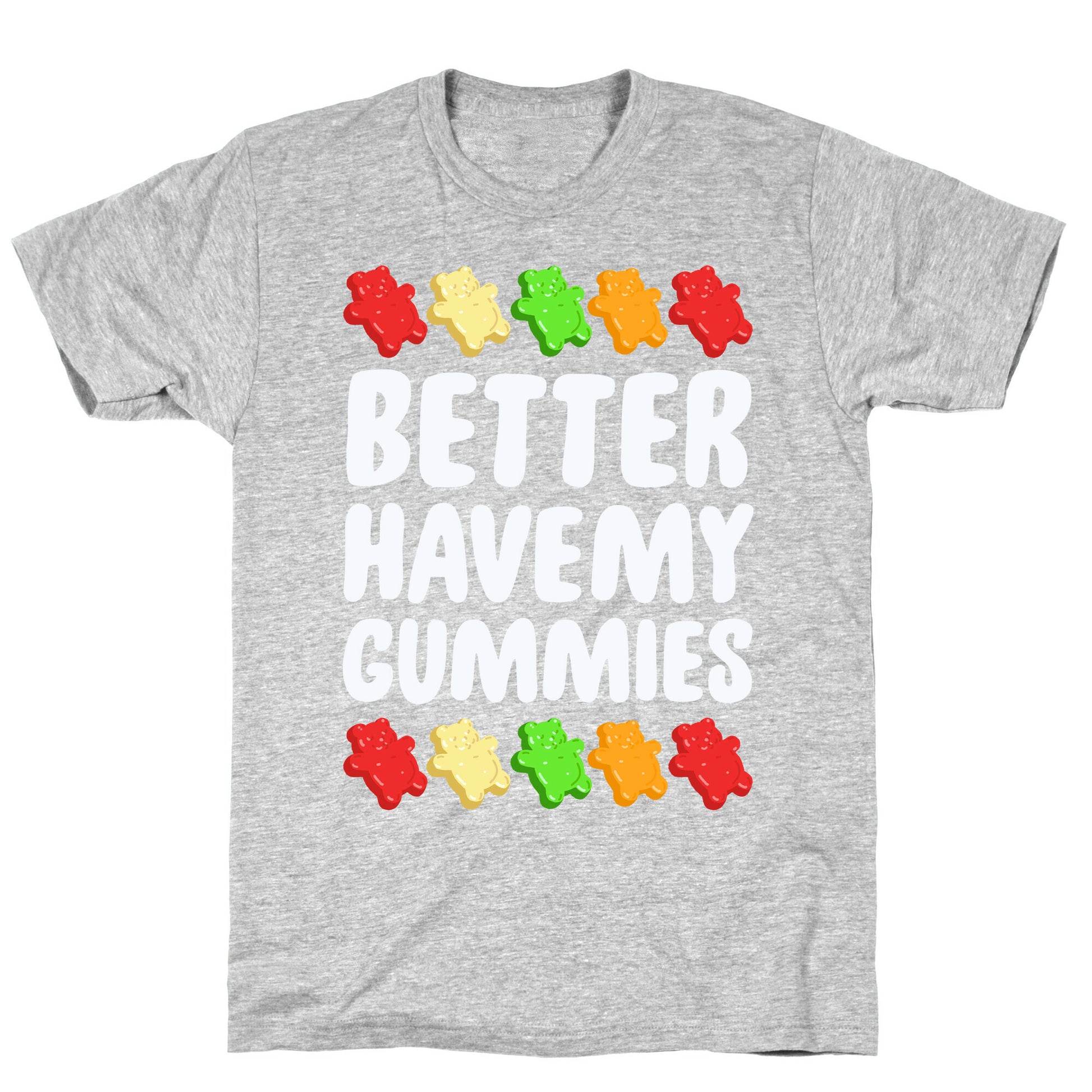 Better Have My Gummies T-Shirt