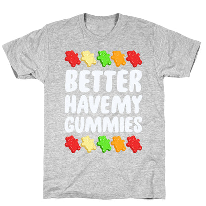 Better Have My Gummies T-Shirt