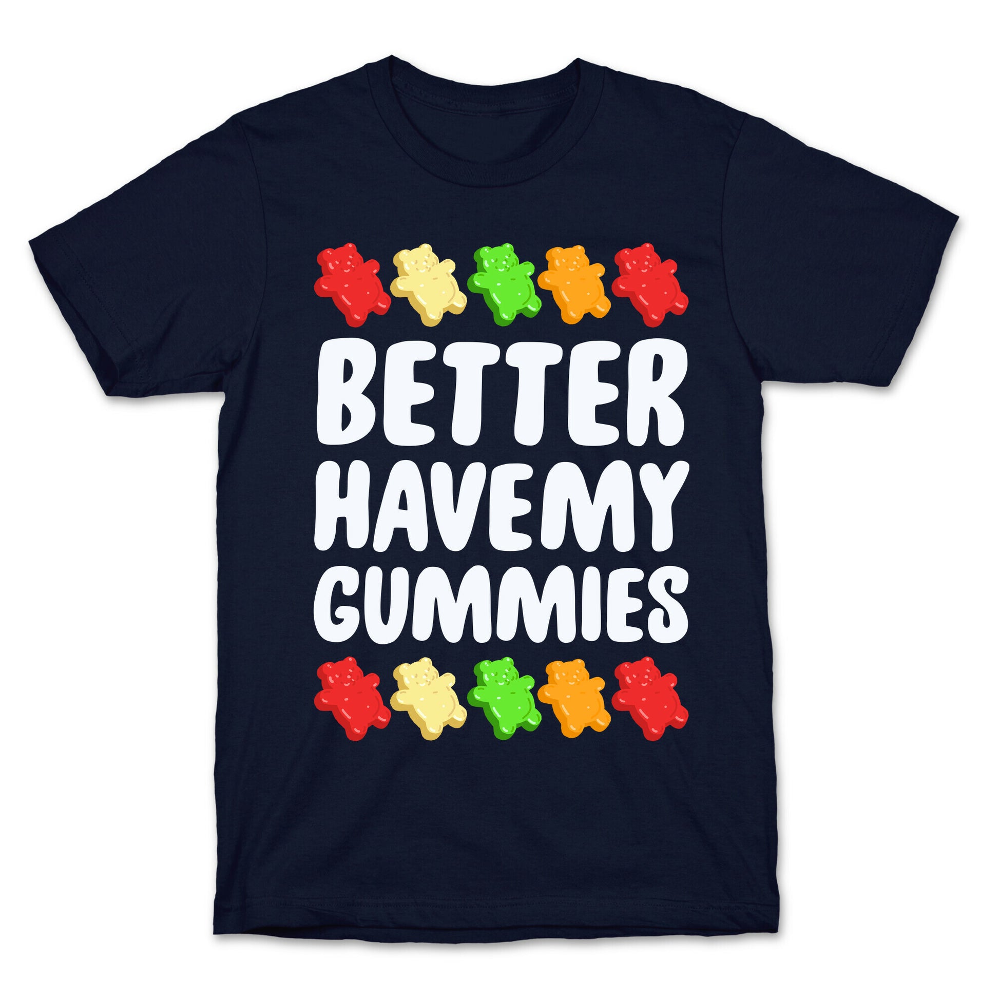 Better Have My Gummies T-Shirt