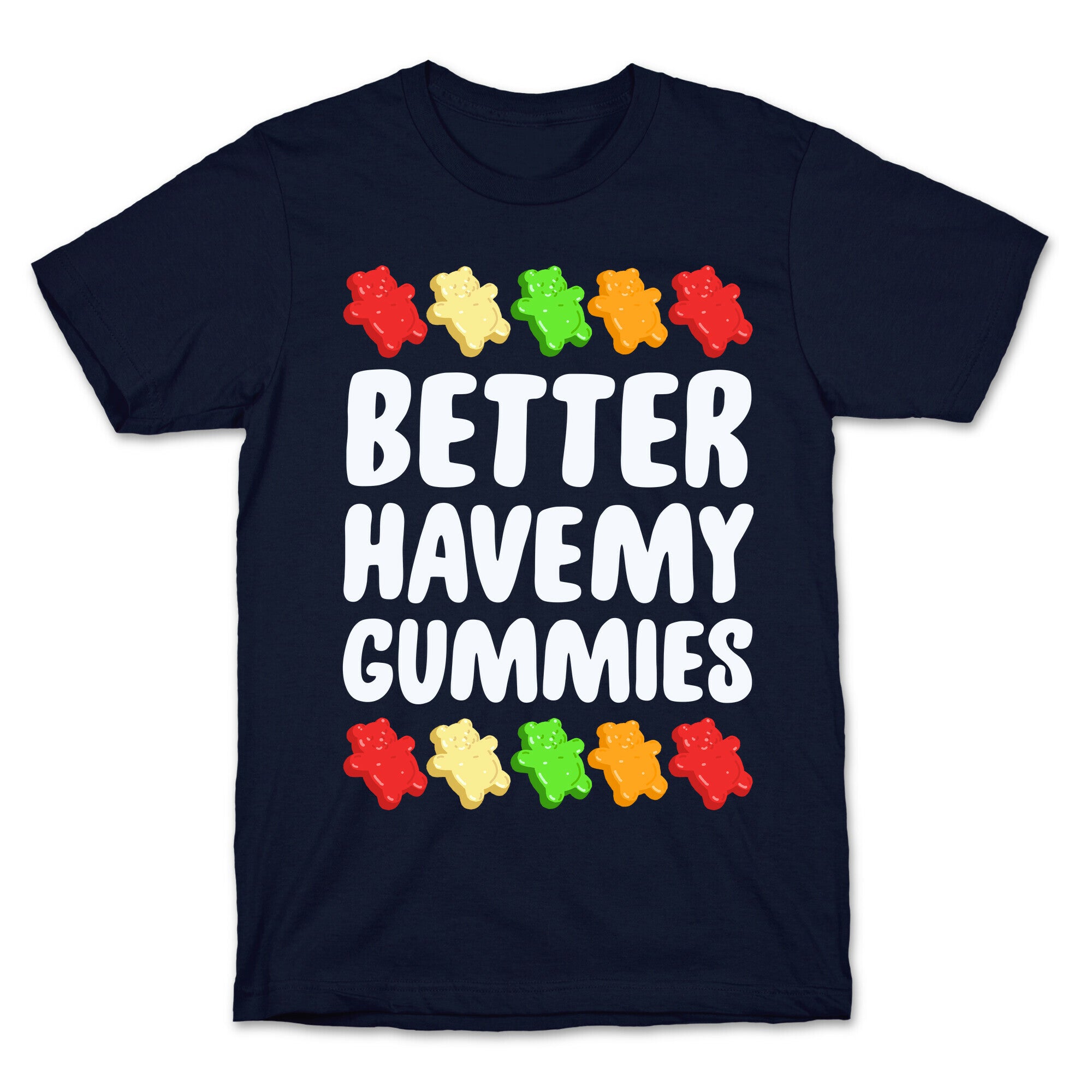 Better Have My Gummies T-Shirt