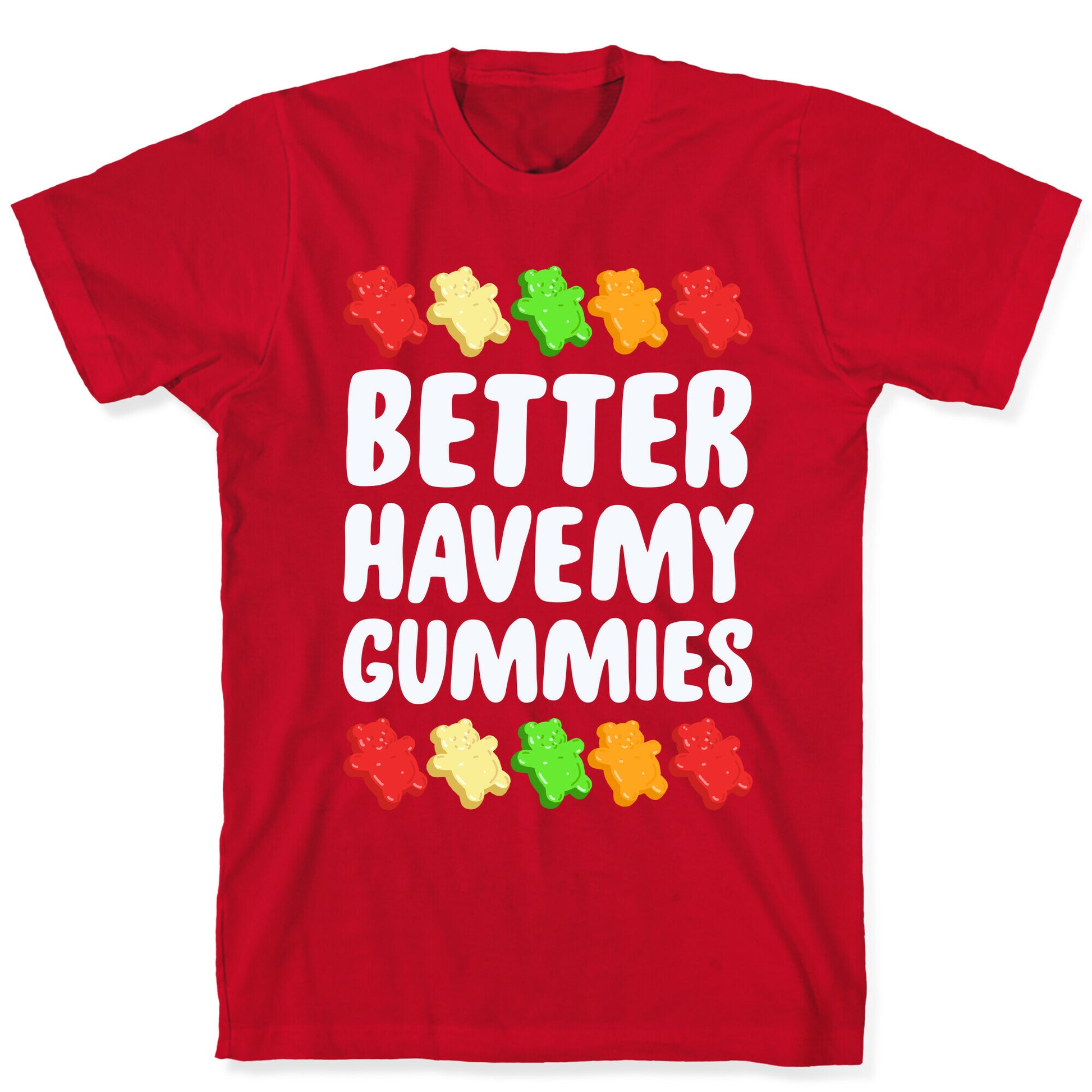 Better Have My Gummies T-Shirt