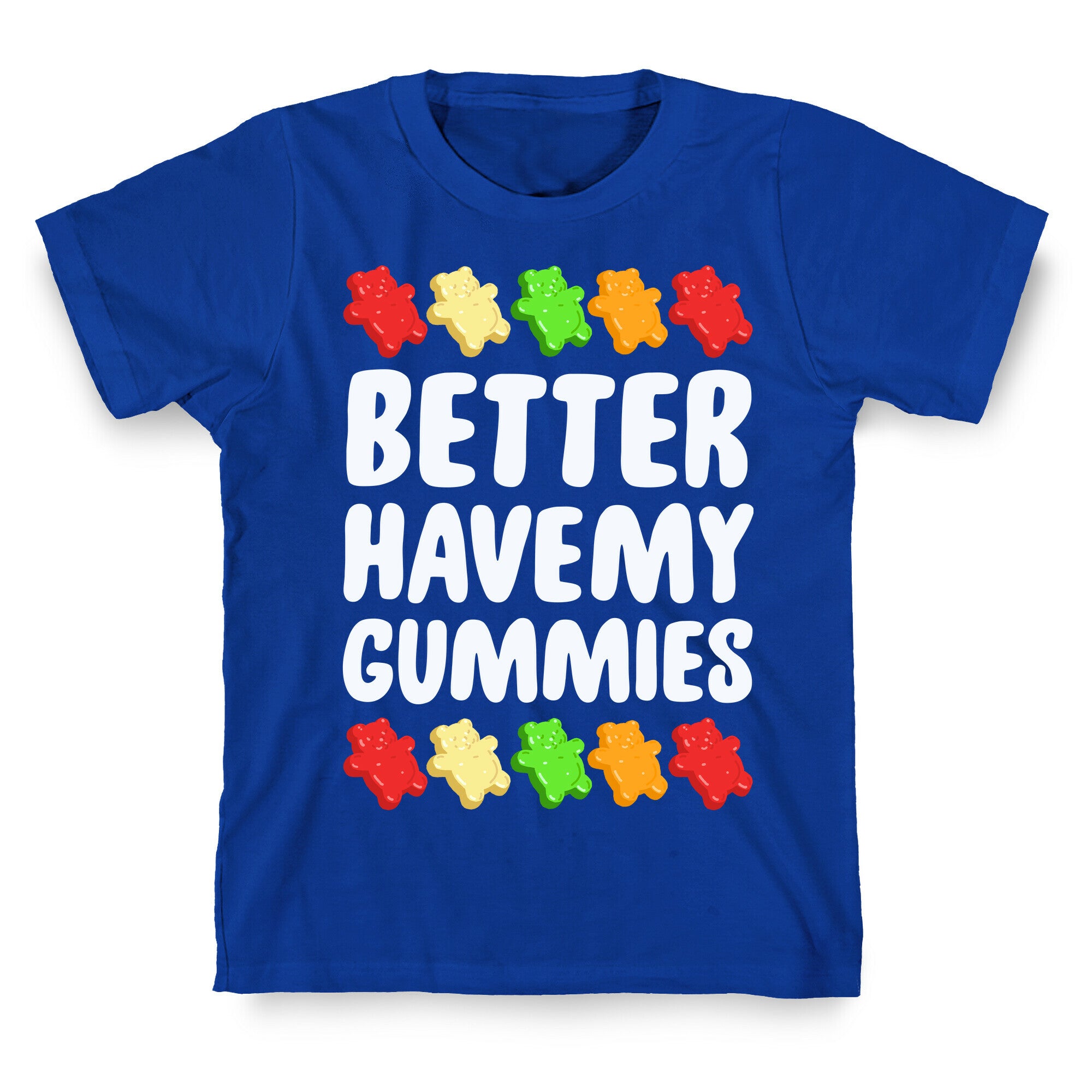 Better Have My Gummies T-Shirt