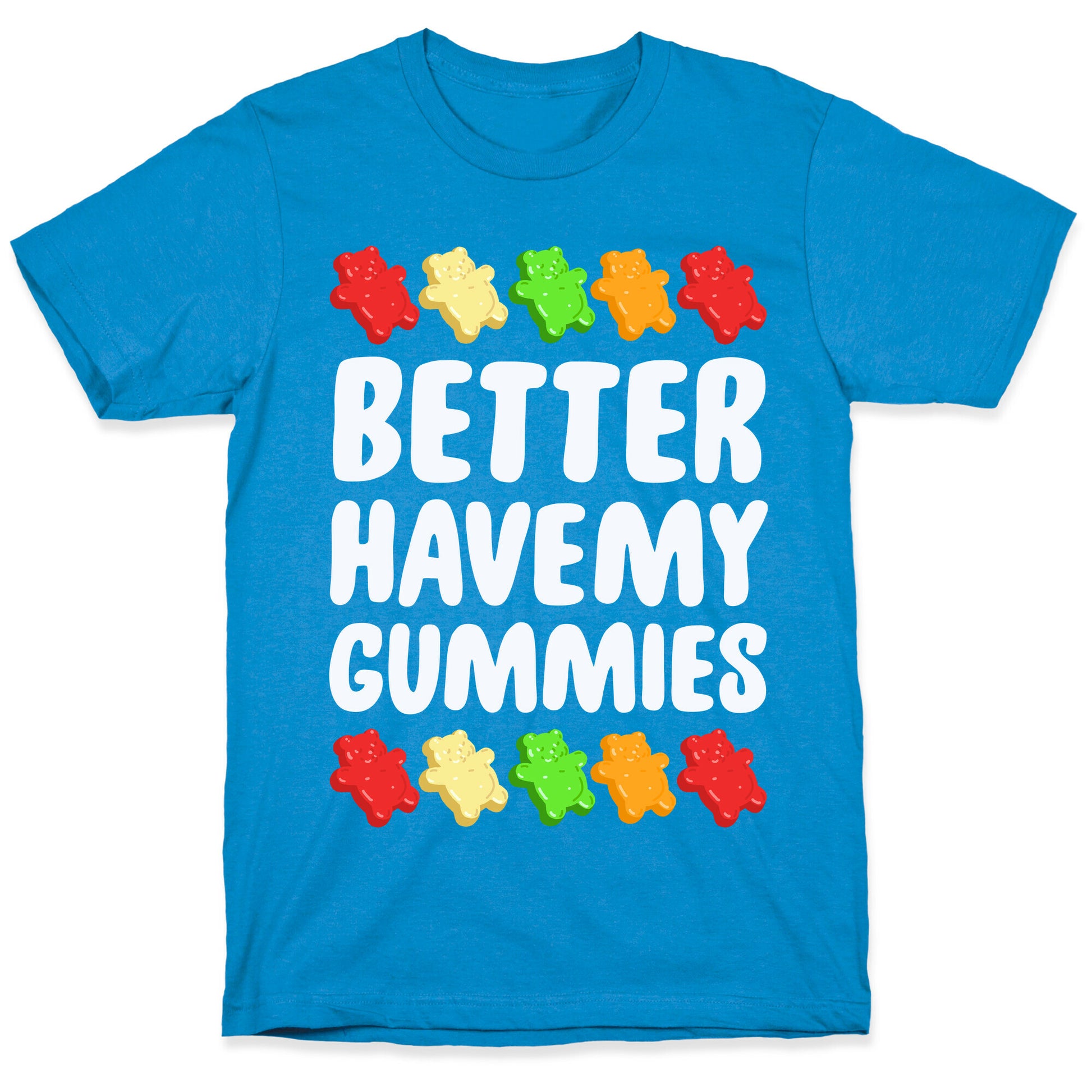 Better Have My Gummies T-Shirt