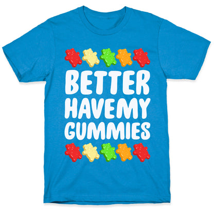 Better Have My Gummies T-Shirt