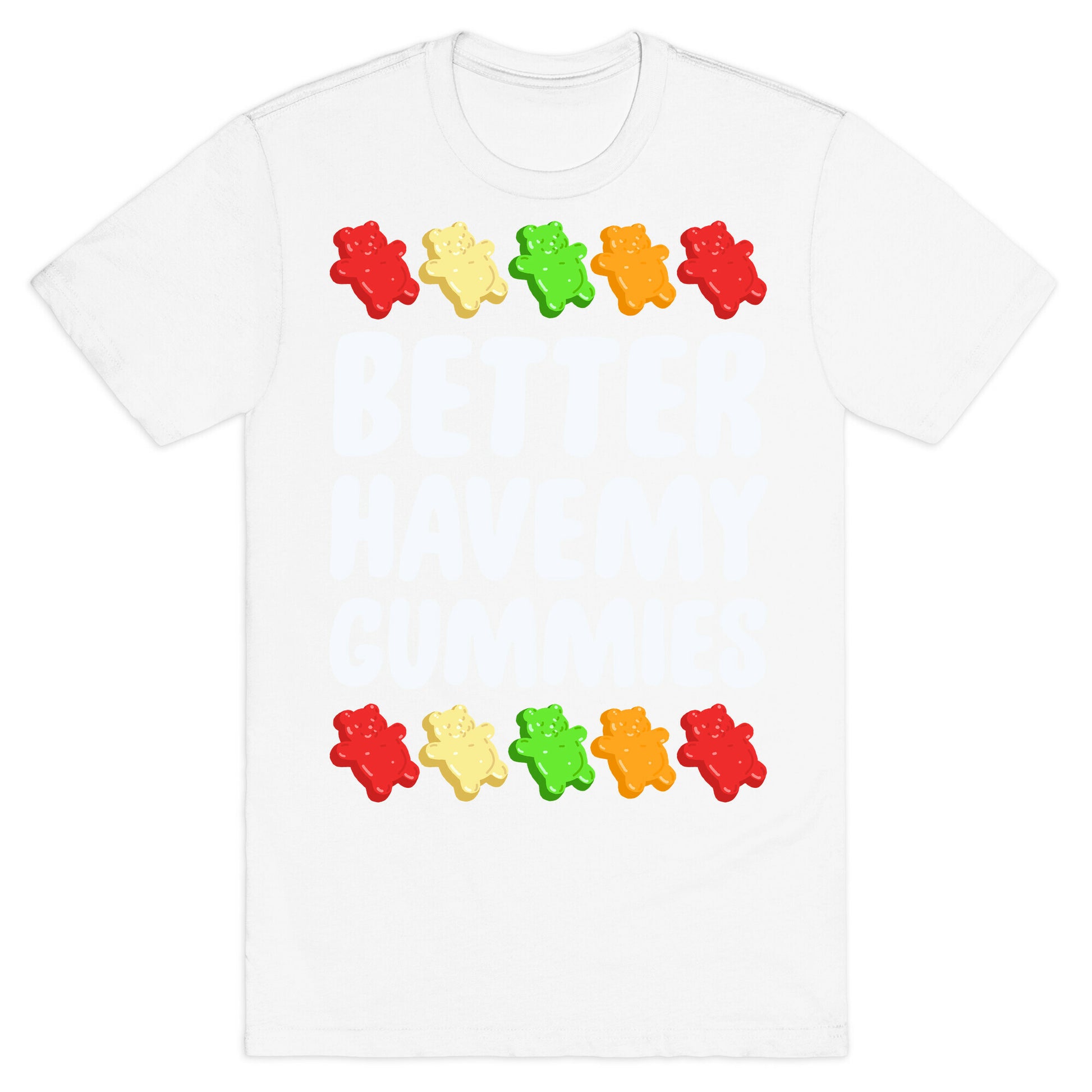 Better Have My Gummies T-Shirt